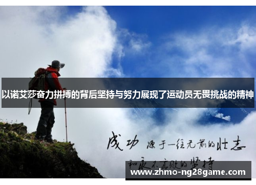 以诺艾莎奋力拼搏的背后坚持与努力展现了运动员无畏挑战的精神