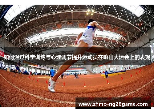 如何通过科学训练与心理调节提升运动员在喀山大运会上的表现