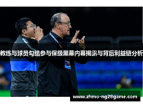 教练与球员勾结参与保级黑幕内幕揭露与背后利益链分析