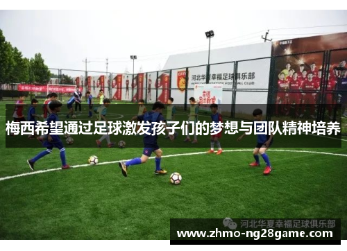 梅西希望通过足球激发孩子们的梦想与团队精神培养