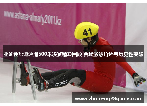 亚冬会短道速滑500米决赛精彩回顾 赛场激烈角逐与历史性突破