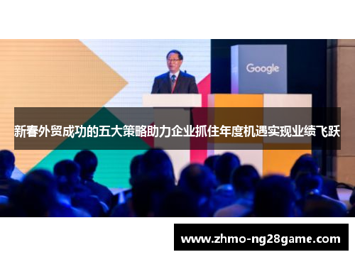 新春外贸成功的五大策略助力企业抓住年度机遇实现业绩飞跃