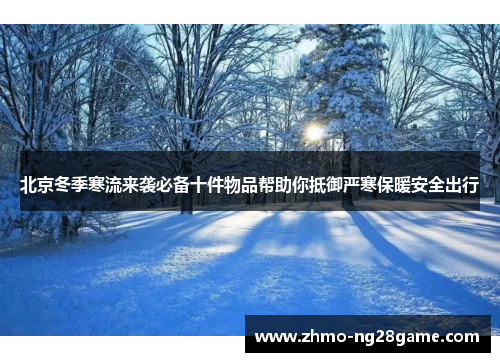 北京冬季寒流来袭必备十件物品帮助你抵御严寒保暖安全出行