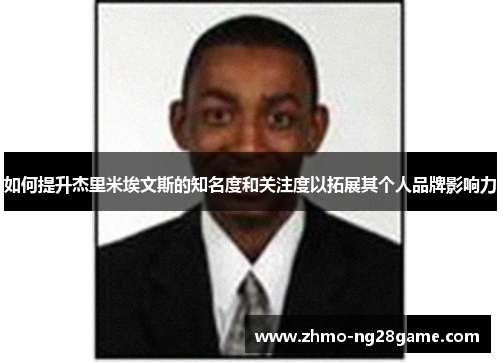 如何提升杰里米埃文斯的知名度和关注度以拓展其个人品牌影响力