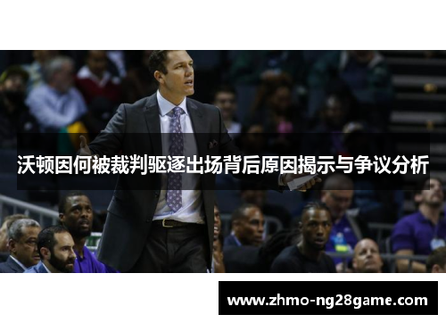 沃顿因何被裁判驱逐出场背后原因揭示与争议分析