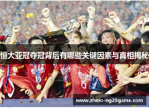 恒大亚冠夺冠背后有哪些关键因素与真相揭秘