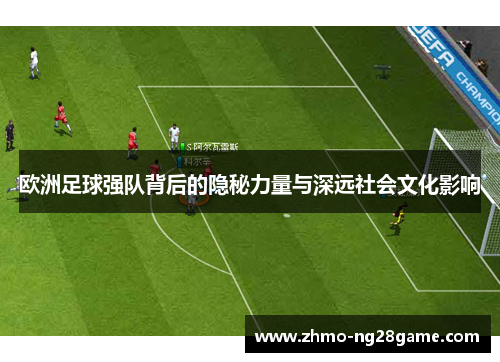 欧洲足球强队背后的隐秘力量与深远社会文化影响