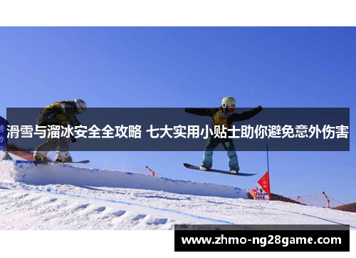 滑雪与溜冰安全全攻略 七大实用小贴士助你避免意外伤害
