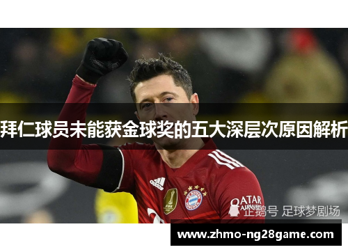 拜仁球员未能获金球奖的五大深层次原因解析