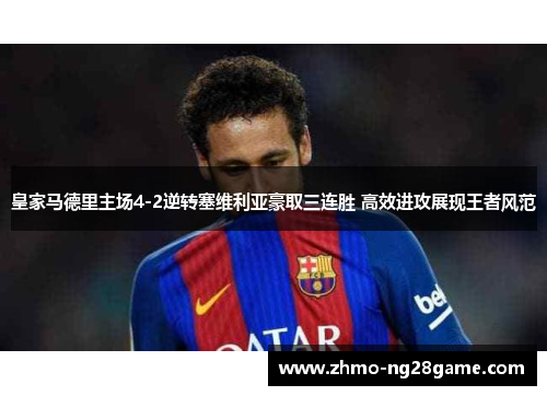 皇家马德里主场4-2逆转塞维利亚豪取三连胜 高效进攻展现王者风范