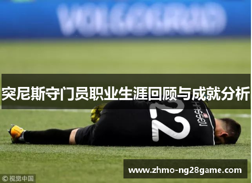 突尼斯守门员职业生涯回顾与成就分析