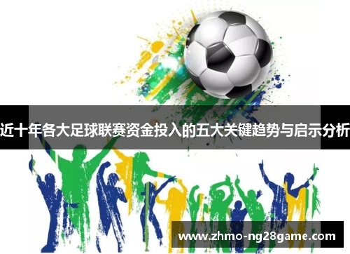 近十年各大足球联赛资金投入的五大关键趋势与启示分析