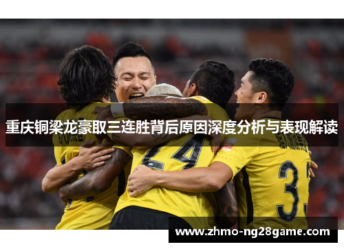 重庆铜梁龙豪取三连胜背后原因深度分析与表现解读