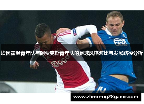 埃因霍温青年队与阿贾克斯青年队的足球风格对比与发展路径分析