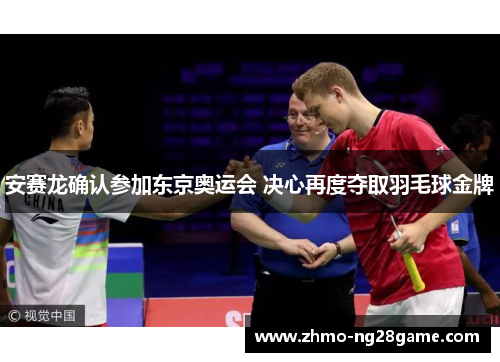 安赛龙确认参加东京奥运会 决心再度夺取羽毛球金牌